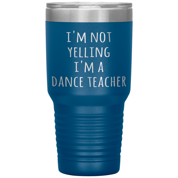 Dance Teacher Tumbler I'm Not Yelling I'm a Dance Teacher Funny Travel Coffee Cup 30oz BPA Free