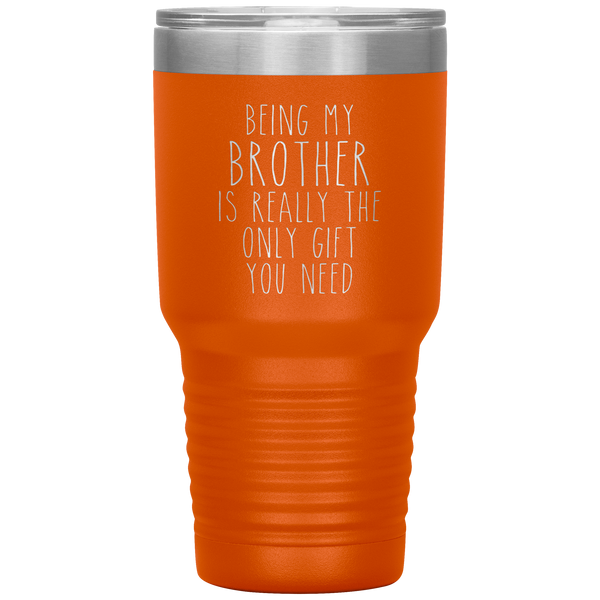 Funny Brother Gift Being My Brother is Really the Only Gift You Need Tumbler Travel Coffee Cup 30oz BPA Free