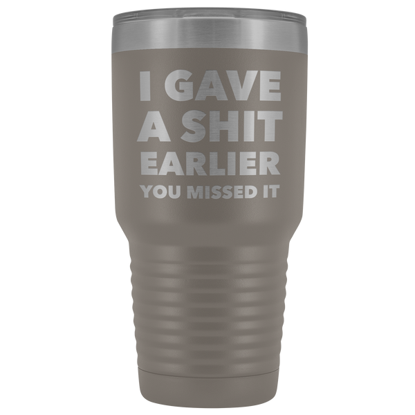 I Gave a Shit Earlier You Missed It Tumbler Double Wall Vacuum Insulated Hot Cold Metal Travel Coffee Cup 30oz BPA Free