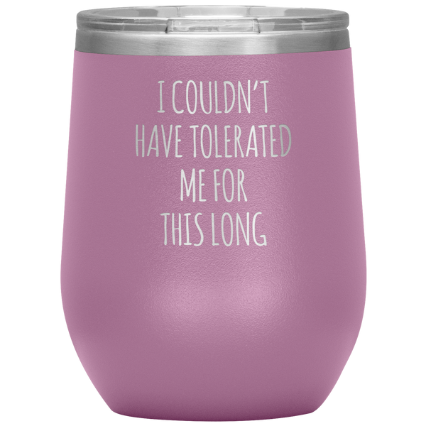 I Couldn't Have Tolerated Me This Long Stemless Insulated Wine Tumbler BPA Free 12oz