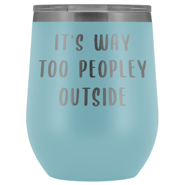 It's Way Too Peopley Outside Introvert Wine Tumbler Funny Wine Sipper Travel Tumbler Stemless Stainless Steel Insulated Wine Tumblers Hot/Cold BPA Free 12 oz. Travel Cup