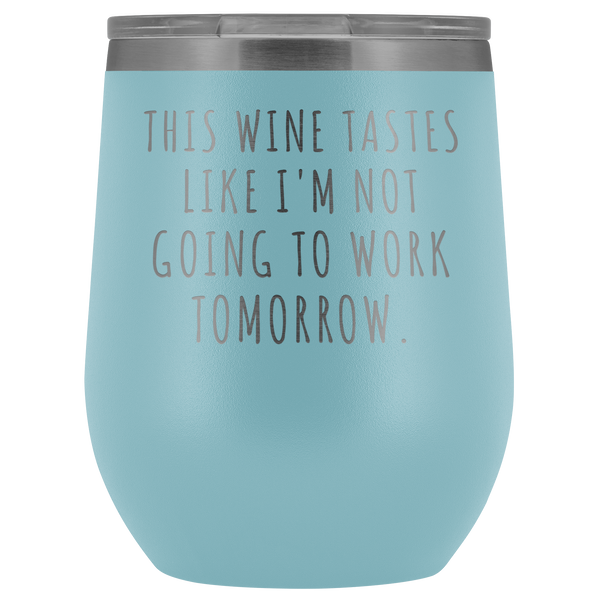 This Wine Tastes Like I'm Not Going to Work Tomorrow Tumbler Funny Gifts Stemless Stainless Steel Insulated Wine Tumblers Hot/Cold BPA Free 12 oz Travel Cup