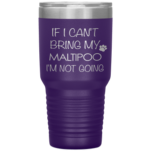 Maltipoo Gift Maltipoo Tumbler If I Can't Bring My Maltipoo I'm Not Going Tumbler Travel Coffee Cup 30oz BPA Free