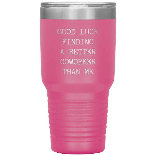 Good Luck Finding a Better Coworker Than Me Tumbler Travel Coffee Cup 30oz BPA Free