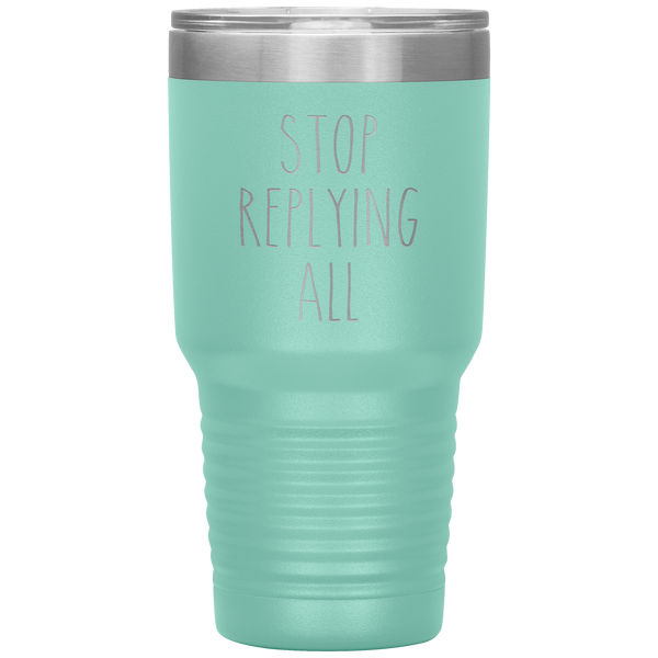 Stop Replying All Tumbler Funny Work Mug for the Office Coworker Travel Coffee Cup 30oz BPA Free
