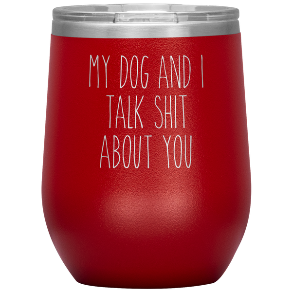 My Dog and I Talk Shit About You Stemless Insulated Travel Wine Tumbler BPA Free 12oz
