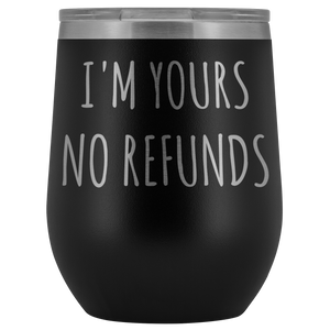 I'm Yours No Refunds Boyfriend Gift Idea Girlfriend Gifts Wine Tumbler Husband Wife Stemless Insulated Cup BPA Free 12oz
