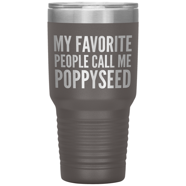 My Favorite People Call Me Poppyseed Tumbler 30 oz.