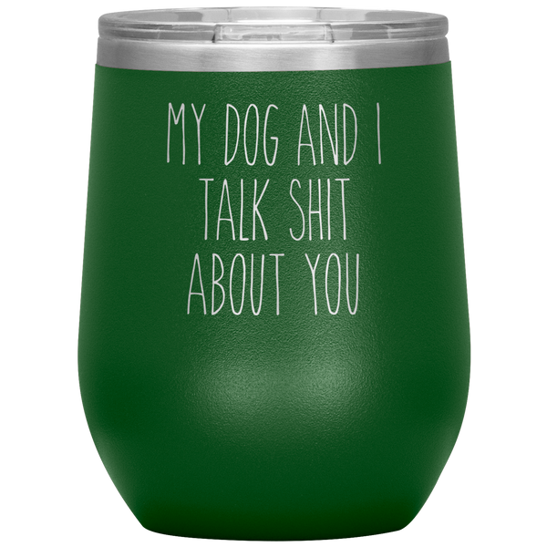 My Dog and I Talk Shit About You Stemless Insulated Travel Wine Tumbler BPA Free 12oz