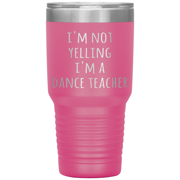 Dance Teacher Tumbler I'm Not Yelling I'm a Dance Teacher Funny Travel Coffee Cup 30oz BPA Free