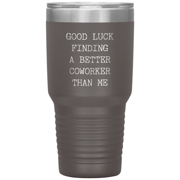 Good Luck Finding a Better Coworker Than Me Tumbler Travel Coffee Cup 30oz BPA Free