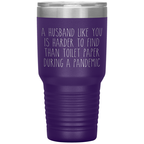 A Husband Like You is Harder to Find Than Toilet Paper During a Pandemic Tumbler Mug Travel Coffee Cup 30oz BPA Free