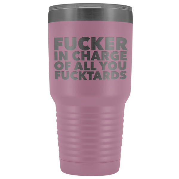 Fucker in Charge of All You Fucktards Boss Tumbler Metal Mug Double Wall Vacuum Insulated Hot Cold Travel Cup 30oz BPA Free