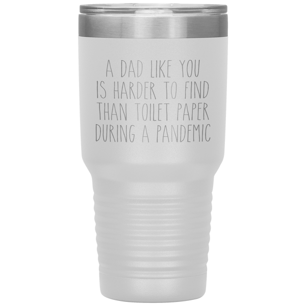 A Dad Like You is Harder to Find Than Toilet Paper During a Pandemic Tumbler Mug Travel Coffee Cup 30oz BPA Free