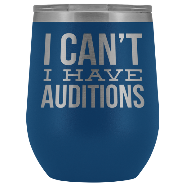 Aspiring Actor Gift for Theater Actress I Can't I Have Auditions Wine Tumbler Funny Steel Insulated Travel Cup BPA Free 12oz