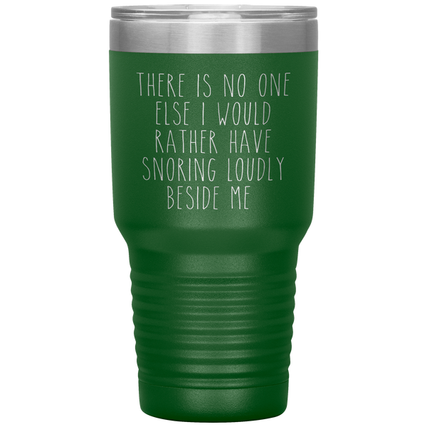 Funny Husband Gift There is No One Else I Would Rather Have Snoring Loudly Beside Me Tumbler Travel Coffee Cup 30oz BPA Free