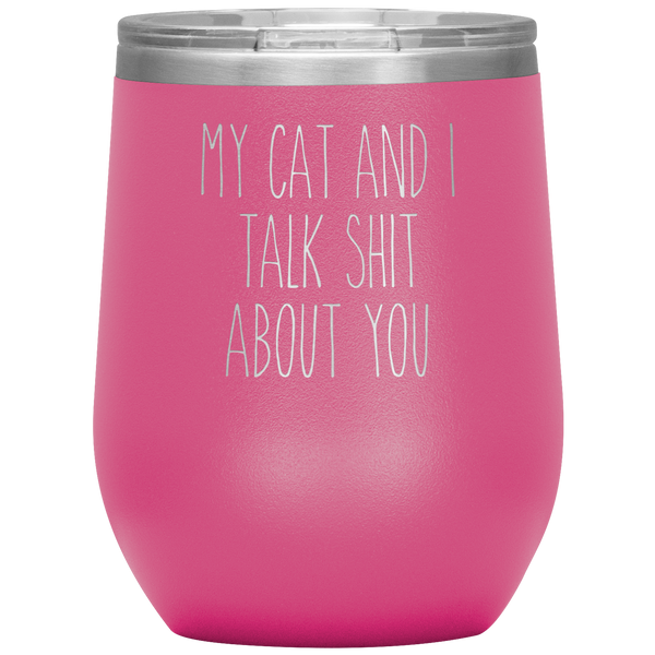 My Cat and I Talk Shit About You Stemless Insulated Travel Wine Tumbler BPA Free 12oz