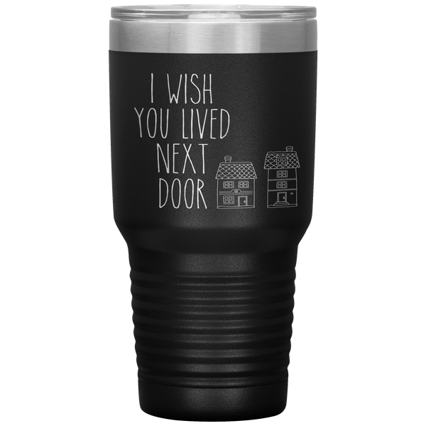 I Wish You Lived Next Door Tumbler I Miss You Long Distance Friendship Gift Travel Coffee Cup 30oz BPA Free