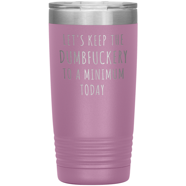 Let's Keep the Dumbfuckery to a Minimum Today Mug Funny Office Work Coworker Gift Tumbler Insulated Hot Cold Travel Coffee Cup 20oz BPA Free