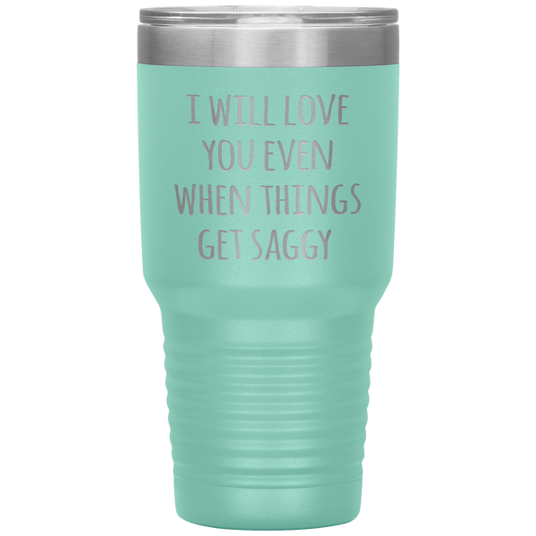 Funny Valentine's Day Tumbler I Will Love You Even When Things Get Saggy Travel Coffee Cup 30oz BPA Free