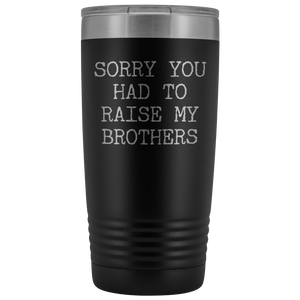 Mugs for Mom Mother's Day Gifts from Son Daughter Sorry You Had to Raise My Brothers Tumbler Mug Insulated Travel Coffee Cup 20oz BPA Free