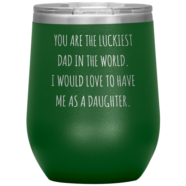 Happy Father's Day Gift From Daughter Funny Dad Gifts You are the Luckiest Dad in the World Travel Wine Tumbler BPA Free 12oz