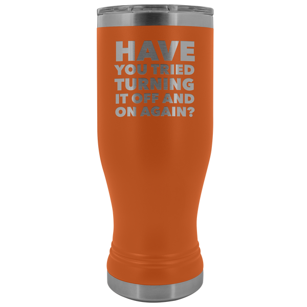 Have You Tried Turning it Off and On Again Tech Support Computer Guy Coworker Gift Pilsner Tumbler Funny Insulated Hot Cold Travel Cup 30oz BPA Free