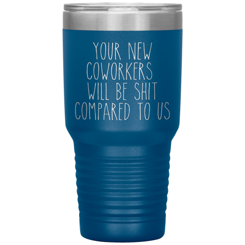 Coworker Leaving Colleague Goodbye Your New Coworkers Will Be Shit Tumbler Travel Coffee Cup 30oz BPA Free
