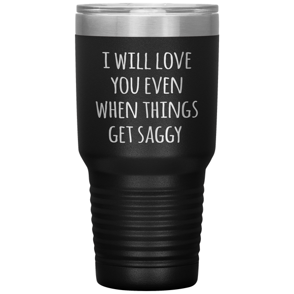 Funny Valentine's Day Tumbler I Will Love You Even When Things Get Saggy Travel Coffee Cup 30oz BPA Free