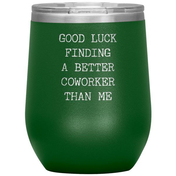 Good Luck Finding a Better Coworker Than Me Stemless Insulated Wine Tumbler BPA Free 12oz