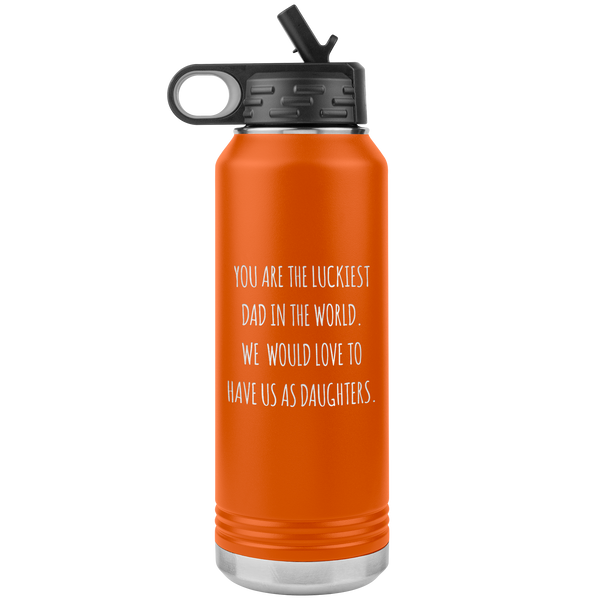 Happy Father's Day Gift From Daughters Funny Dad Water Bottle Dad Gifts You are the Luckiest Dad in the World From Us Insulated Tumbler 32oz BPA Free