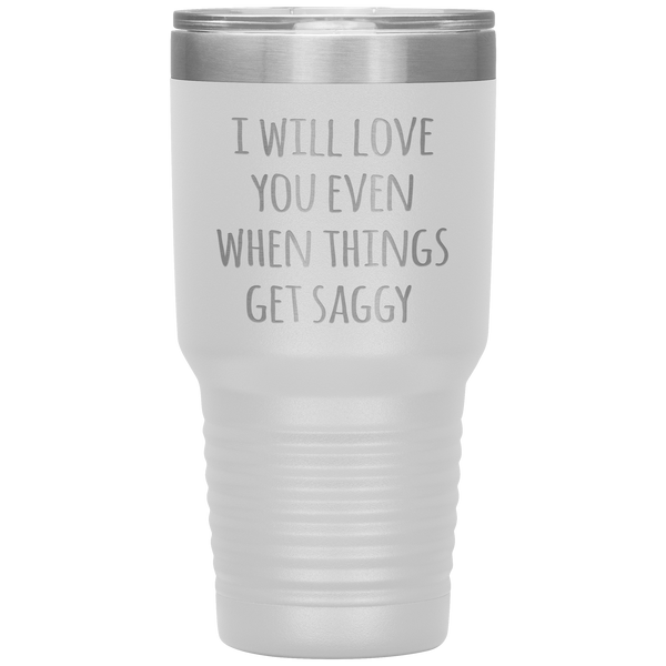 Funny Valentine's Day Tumbler I Will Love You Even When Things Get Saggy Travel Coffee Cup 30oz BPA Free