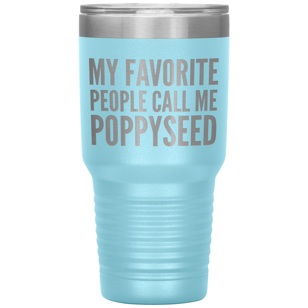 My Favorite People Call Me Poppyseed Tumbler 30 oz.