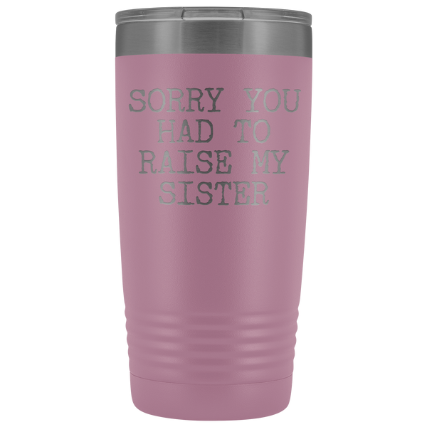 Mugs for Mom Mother's Day Gifts from Son Daughter Sorry You Had to Raise My Sister Tumbler Mug Insulated Travel Coffee Cup 20oz BPA Free