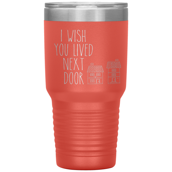 I Wish You Lived Next Door Tumbler I Miss You Long Distance Friendship Gift Travel Coffee Cup 30oz BPA Free