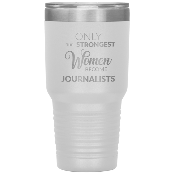 Gifts for Journalists Journalism Tumbler Only the Strongest Women Become Journalists Travel Coffee Cup 30oz BPA Free