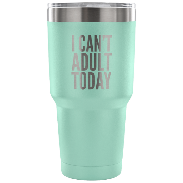 I Can't Adult Today Tumbler Funny Double Wall Vacuum Insulated Hot & Cold Travel Cup 30oz BPA Free