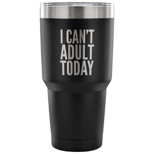 I Can't Adult Today Tumbler Funny Double Wall Vacuum Insulated Hot & Cold Travel Cup 30oz BPA Free
