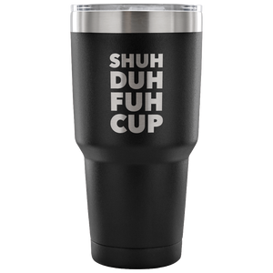 Shuh Duh Fuh Cup Funny Tumbler Metal Mug Double Wall Vacuum Insulated Hot Cold Travel Cup 30oz BPA Free-Cute But Rude