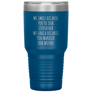Stepdad Gift for Fathers Day Present WE Smile Because You're OUR Stepfather Tumbler Funny Step Dad Travel Coffee Cup 30oz BPA Free