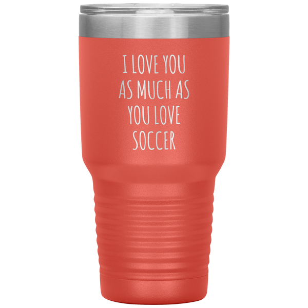 Soccer Gift for a Soccer Player Soccer Boyfriend Gifts I Love You As Much As You Love Soccer Mug Tumbler Travel Coffee Cup 30oz BPA Free