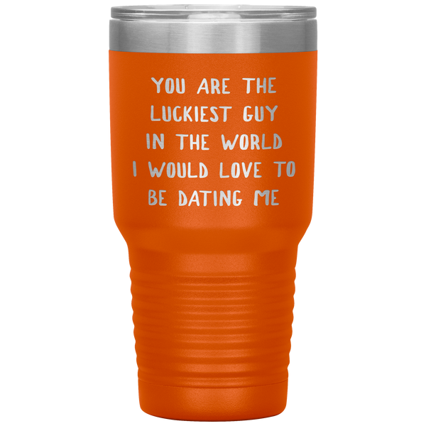 Funny Boyfriend Gift You Are the Luckiest Guy in the World I Would Love Dating Me Tumbler Travel Coffee Cup 30oz BPA Free