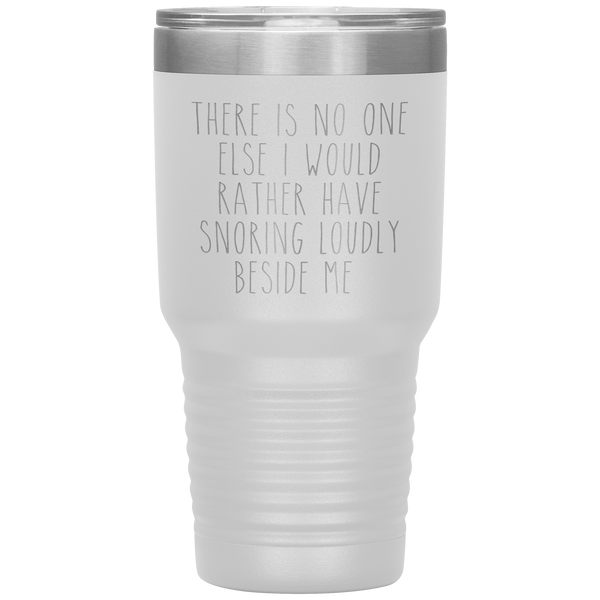 Funny Husband Gift There is No One Else I Would Rather Have Snoring Loudly Beside Me Tumbler Travel Coffee Cup 30oz BPA Free