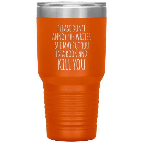 Please Don't Annoy the Writer She May Put You in a Book and Kill You Tumbler Travel Coffee Cup 30oz BPA Free