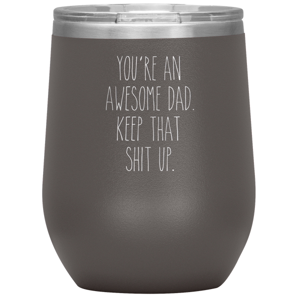 Father's Day Gift You're An Awesome Dad Keep That Shit Up Stemless Insulated Travel Wine Tumbler BPA Free 12oz
