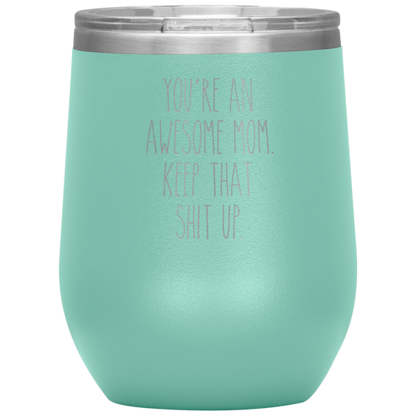 Mother's Day Gift You're An Awesome Mom Keep That Shit Up Stemless Insulated Travel Wine Tumbler BPA Free 12oz