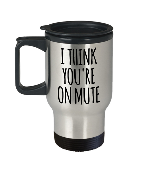 I Think You're On Mute Mug Funny Travel Coffee Cup for Coworker