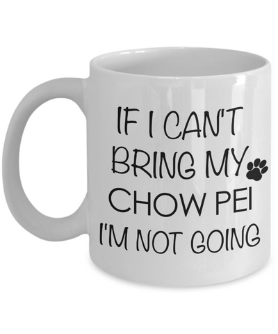Chow Pei Dog Gift - If I Can't Bring My Chow Pei I'm Not Going Mug Ceramic Coffee Cup-Cute But Rude