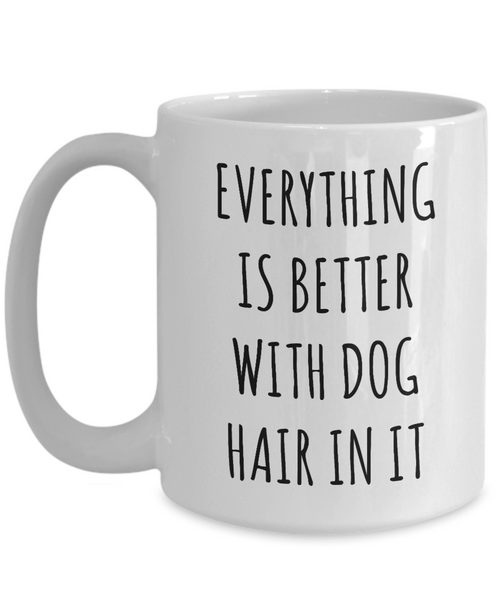 Everything is Better with Dog Hair in it Mug Funny Coffee Cup for Dog Mom Dogs Dad-Cute But Rude