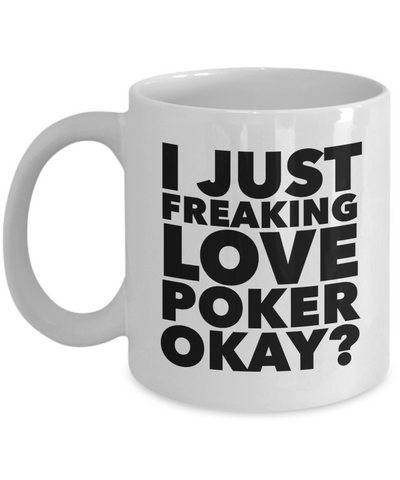 Poker Gifts I Just Freaking Love Poker Okay Funny Mug Ceramic Coffee Cup-Cute But Rude